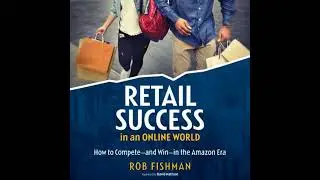 RETAIL SUCCESS IN AN ONLINE WORLD: How to Compete and Win in the Amazon Era - Rob Fishman
