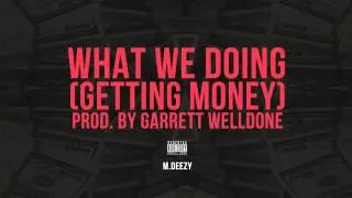 Mdeezy- What We Doing (Getting Money) *dubstep style* Prod. Garrett Welldone