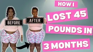 HOW I LOST 45 POUNDS IN 3 MONTHS | MY WEIGHTLOSS JOURNEY