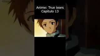 TRUE TEARS RESUMEN DEL CAP&Iacute;TULO 13 #anime #resumenanime #truetears