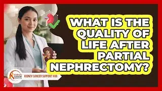 What Is The Quality Of Life After Partial Nephrectomy? - Kidney Cancer Support Hub