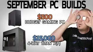 $15,000 4-Way Titan X(P) Rig & $500 Gaming PC - September 2016 Builds