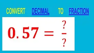 CONVERT    DECIMAL     0.57= ?/?        TO     FRACTION