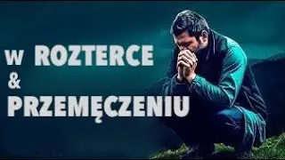 W ROZTERCE I PRZEMĘCZENIU