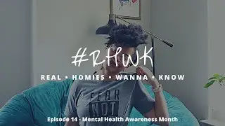 Real Homies Wanna Know - Ep. 14 - Mental Health Awareness Month