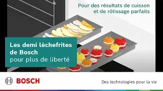 Demi-l&egrave;chefrites four Bosch : pour plus de libert&eacute; en cuisine