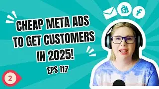 E117 &ndash; [PART II] Get Website Traffic &ndash; Cheap Meta Ads To Get Customers in 2025!