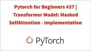 Pytorch for Beginners #37 | Transformer Model: Masked SelfAttention - Implementation