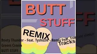 Booty Thunder - Feat. Tyshizzle - Remix Feat. Truncate silence | BUTT STUFF | Greem Creem