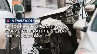В Москве взорвали авто: погиб генерал-лейтенант Фанил Сарваров
