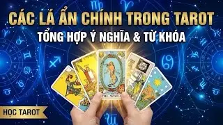 6. TỔNG HỢP &Yacute; NGHĨA C&Aacute;C L&Aacute; ẨN CH&Iacute;NH TRONG TAROT: GIẢI M&Atilde; CHI TIẾT & TỪ KH&Oacute;A
