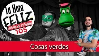 La Hora Feliz Podcast 105: Cosas verdes