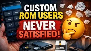 Why Most Custom ROM Users Are Never Satisfied