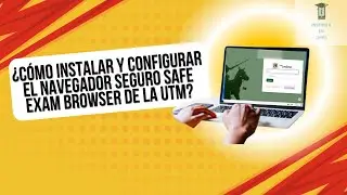 Instalaci&oacute;n y Configuraci&oacute;n del Navegador Seguro Safe Exam Browser UTM