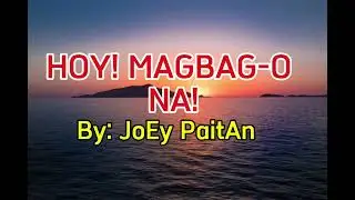 HOY! MAGBAG-O NA!- BY: JOEY PAITAN 