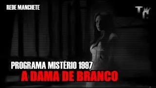 Programa Mist&eacute;rio (Manchete - 1997) - A Dama de Branco