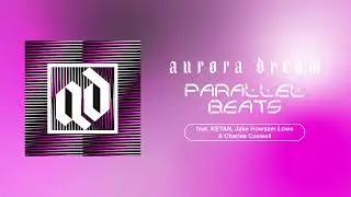 Aurora Dream - Parallel Beats (feat. KEYAN, Jake Howsam Lowe & Charles Caswell) | Official Audio