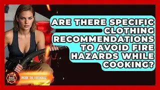 Are There Specific Clothing Recommendations to Avoid Fire Hazards While Cooking?