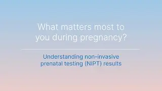 Part 4: Understanding non-invasive prenatal testing (NIPT) results