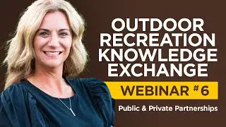 Outdoor Recreation Knowledge Exchange: Webinar 6 -  Public/Private Partnership