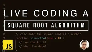 LIVE CODING a Square Root Algorithm in VanillaJS