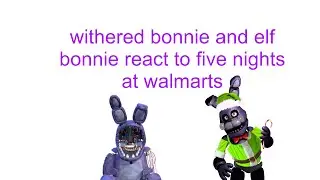 withered bonnie and elf bonnie react to five nights at walmarts part 1