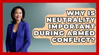Why Is Neutrality Important During Armed Conflict? | International Humanitarian Law Experts News