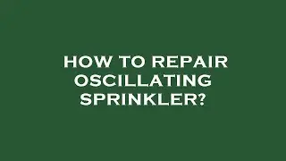 How to repair oscillating sprinkler?