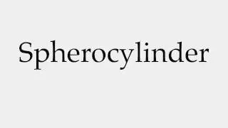 How to Pronounce Spherocylinder