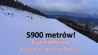 Ponad 5900m! Czyli jak zrobić sobie najdłuższą trasę narciarską w Polsce. Taka długa jazda to frajda