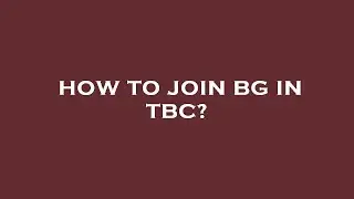 How to join bg in tbc?