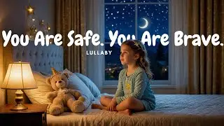 You Are Safe, You Are Brave - A Bedtime Lullaby for Kids