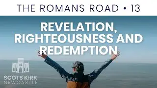 The Romans Road 13 - Revelation, Righteousness and Redemption