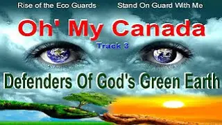 Defenders of God's Green Earth, Oh' My Canada, Music Track 3