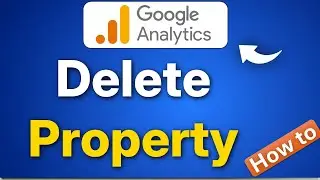 How To Delete A Property in Google Analytics