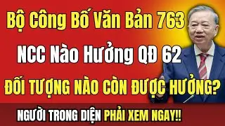 CHÍNH THỨC: Bộ Nội Vụ Công Bố Văn Bản 763 - Người Có Công Còn Hưởng Quyết Định 62 Không?