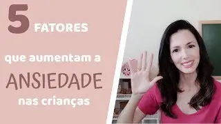 Ansiedade Infantil: Fatores que Aumentam a Ansiedade nas Crian&ccedil;as / Psic&oacute;loga Infantil Renata Fuzo