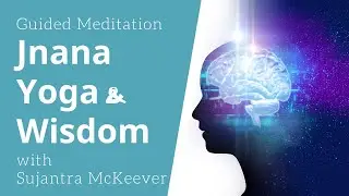 Guided Meditation on Jnana Yoga & Wisdom | with Sujantra McKeever 6.17.2020