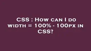 CSS : How can I do width = 100% - 100px in CSS?