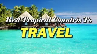 TOP 5 Best Tropical Countries To Travel! 😍