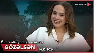 G&ouml;zəlsən - &Ouml;z brendini yaradan xanımlar | 16.12.2024