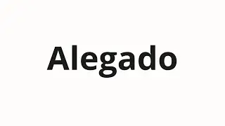 Как произносить Alegado