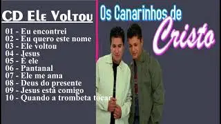 OS CANARINHOS DE CRISTO CD Ele Voltou   Melhores Musicas Gospel 20181