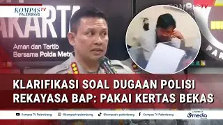 Klarifikasi Polda Metro Dugaan Polisi Rekayasa BAP: Pakai Kertas Bekas