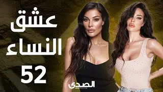 المسلسل الجريء عشق النساء -  بطولة نادين نجيم - الحلقة 52