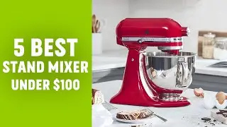 5 Best Stand Mixer Under $100