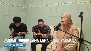 JANGAN TUNGGU LAMA LAMA - CICI PARAMIDA (COVER) TM OFFICIAL