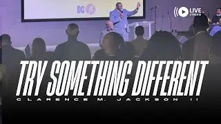 Try Something Different! - Pastor Clarence Jackson II