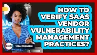How To Verify SaaS Vendor Vulnerability Management Practices?