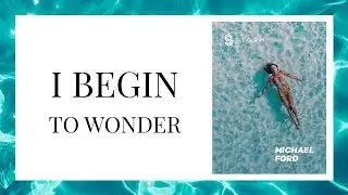 Michael Ford - I Begin to Wonder [Official]